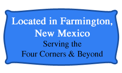 Located in Farmington, New Mexico - Serving the Four Corners and Beyond